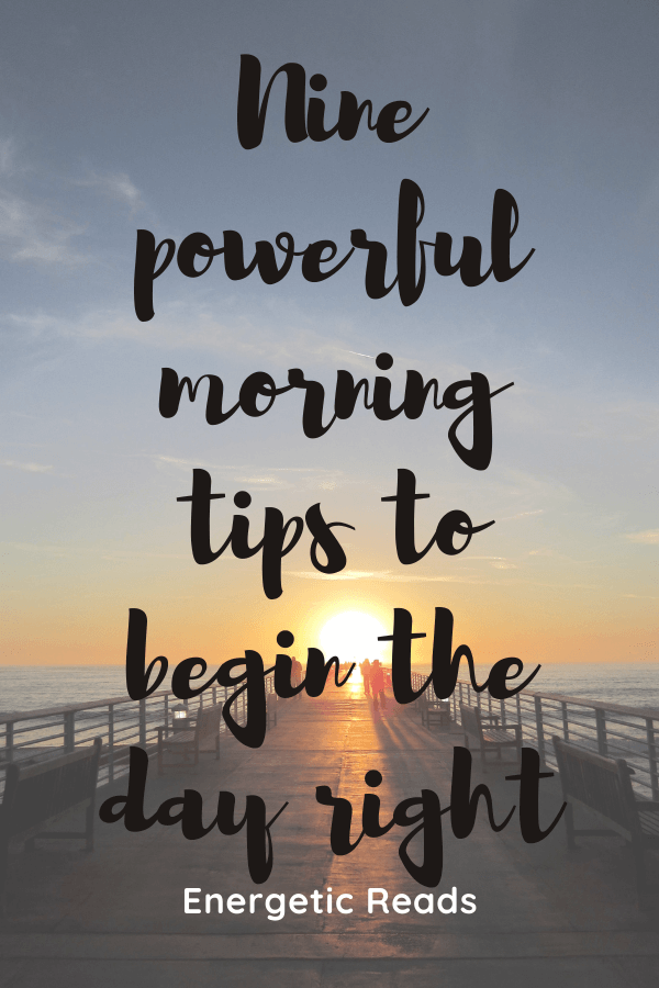 NINE POWERFUL MORNING TIPS TO BEGIN THE DAY RIGHT