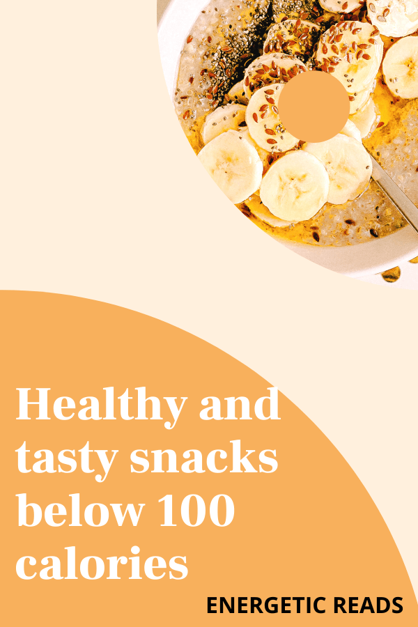 HEALTHY AND TASTY SNACKS BELOW 100 CALORIES