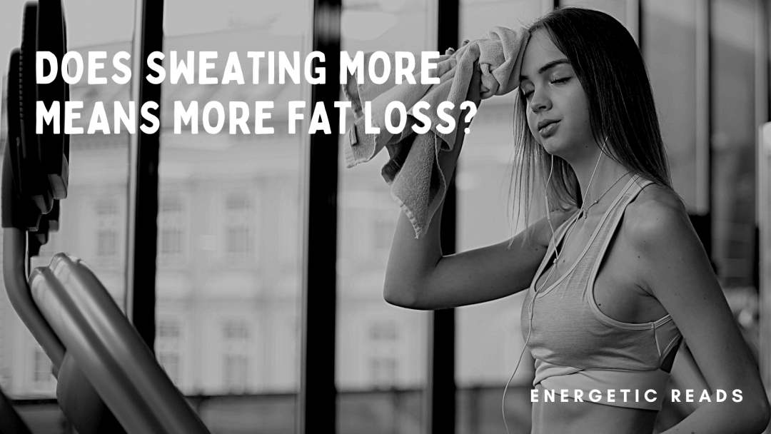 DOES SWEATING MORE MEANS MORE FAT LOSS?
