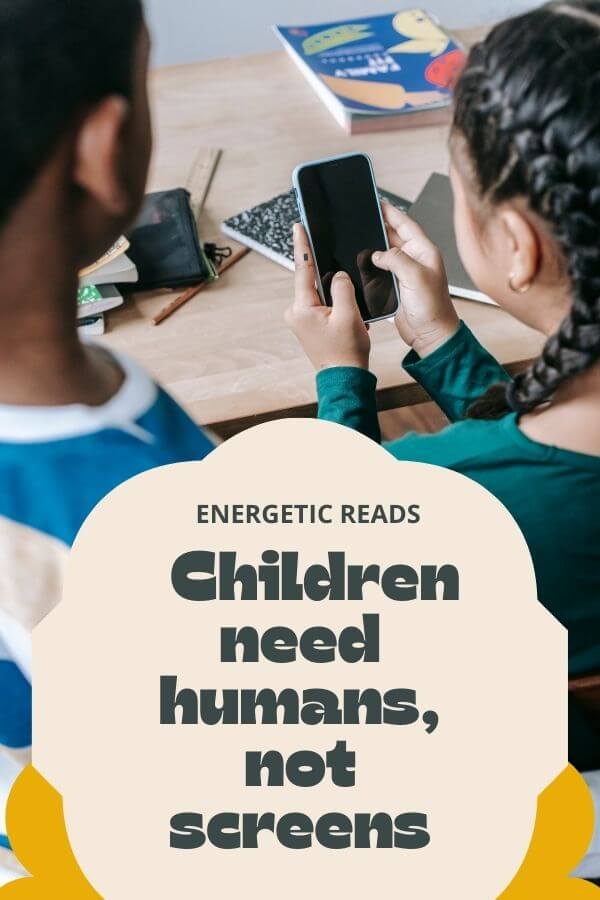   Children need humans, not screens